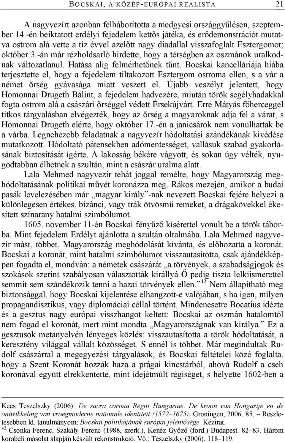 -án már rézholdsarló hirdette, hogy a térségben az oszmánok uralkodnak változatlanul. Hatása alig felmérhetőnek tűnt.