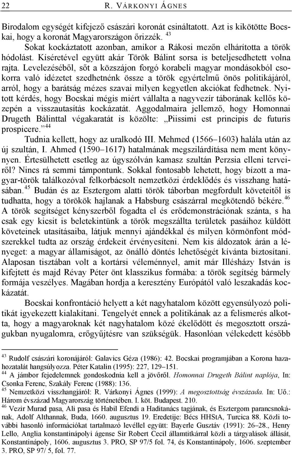 Levelezéséből, sőt a közszájon forgó korabeli magyar mondásokból csokorra való idézetet szedhetnénk össze a török egyértelmű önös politikájáról, arról, hogy a barátság mézes szavai milyen kegyetlen