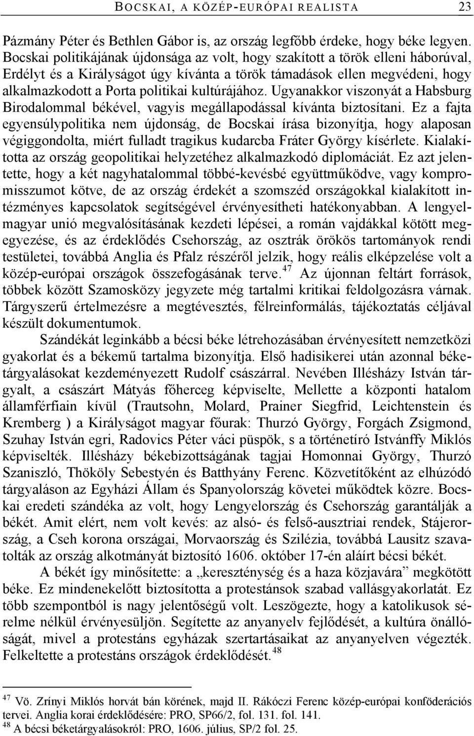 kultúrájához. Ugyanakkor viszonyát a Habsburg Birodalommal békével, vagyis megállapodással kívánta biztosítani.