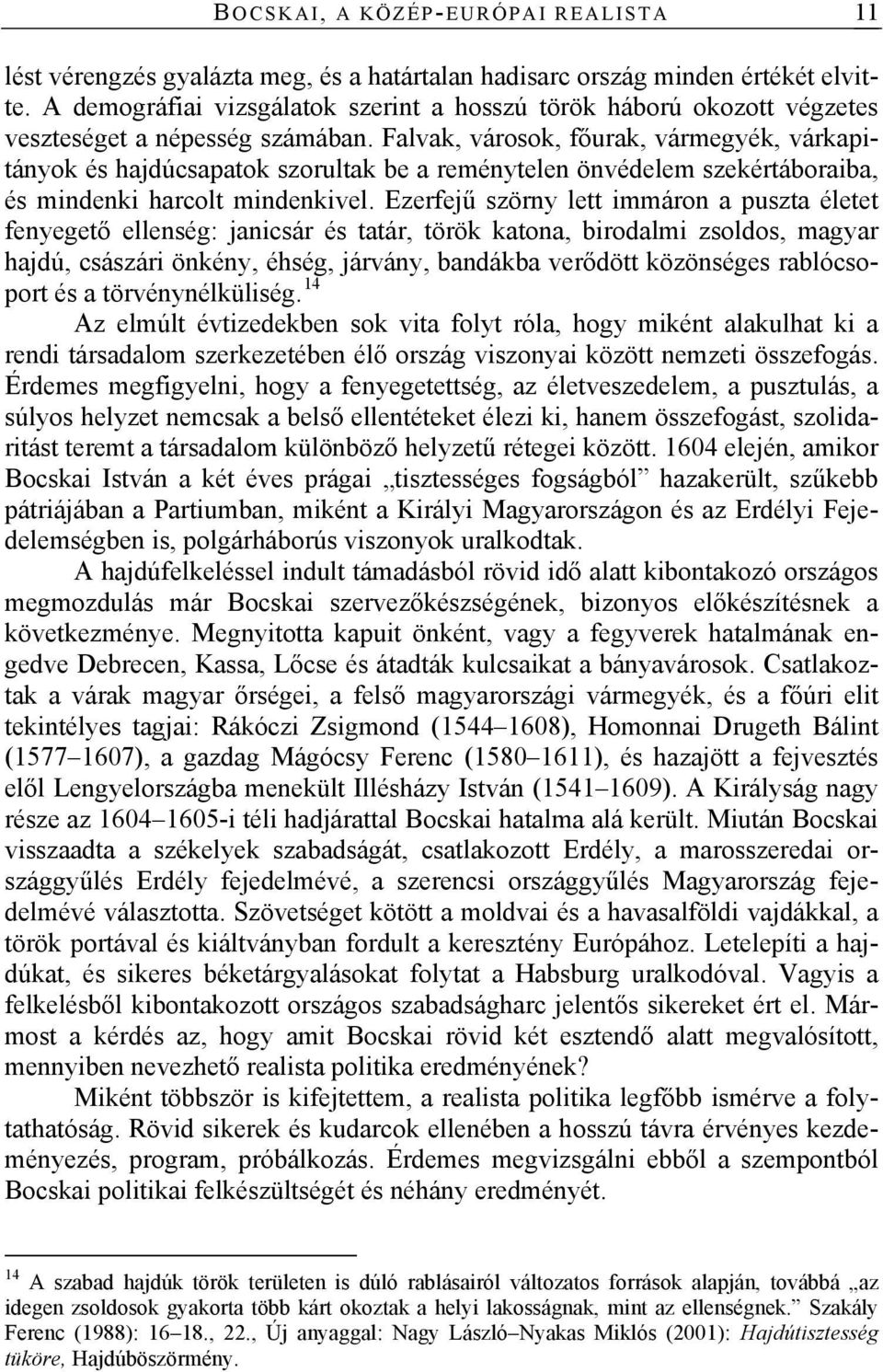 Falvak, városok, főurak, vármegyék, várkapitányok és hajdúcsapatok szorultak be a reménytelen önvédelem szekértáboraiba, és mindenki harcolt mindenkivel.