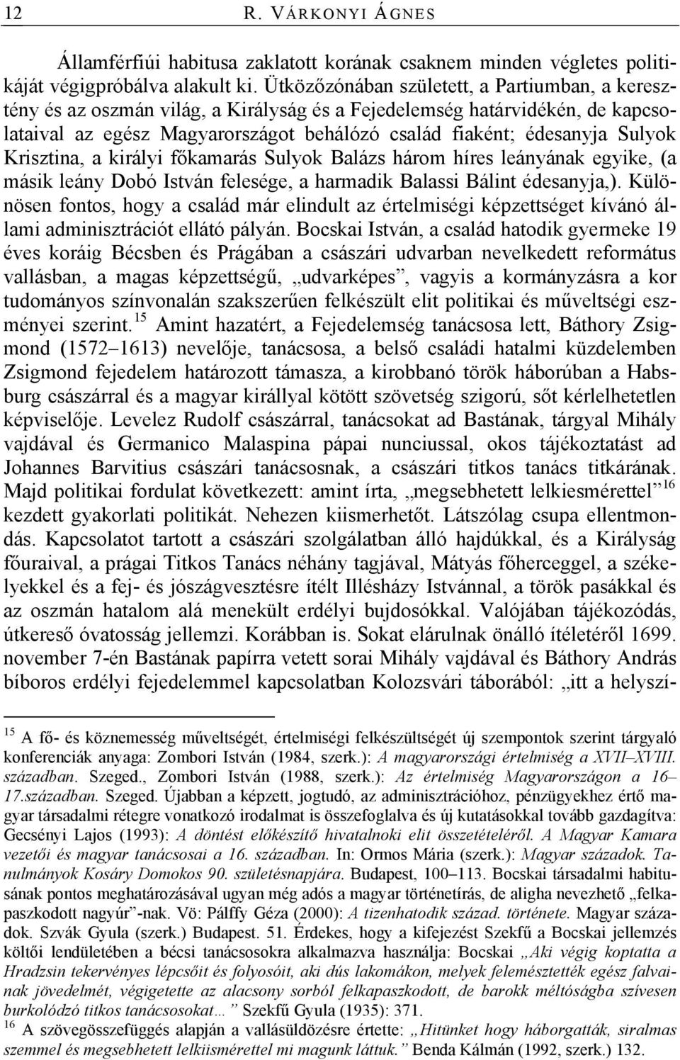 Krisztina, a királyi főkamarás Sulyok Balázs három híres leányának egyike, (a másik leány Dobó István felesége, a harmadik Balassi Bálint édesanyja,).