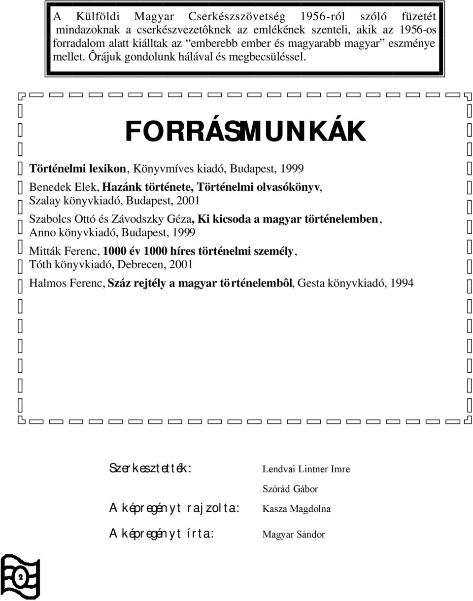 FORRÁSMUNKÁK Történelmi lexikon, Könyvmíves kiadó, Budapest, 1999 Benedek Elek, Hazánk története, Történelmi olvasókönyv, Szalay könyvkiadó, Budapest, 2001 Szabolcs Ottó és Závodszky Géza, Ki