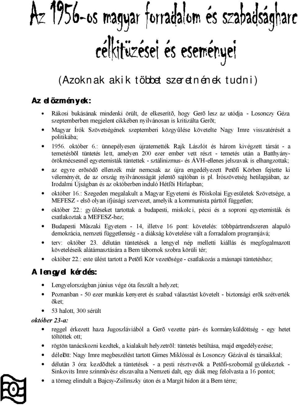 : ünnepélyesen újratemették Rajk Lászlót és három kivégzett társát - a temetésbõl tüntetés lett, amelyen 200 ezer ember vett részt - temetés után a Batthyányörökmécsesnél egyetemisták tüntettek -