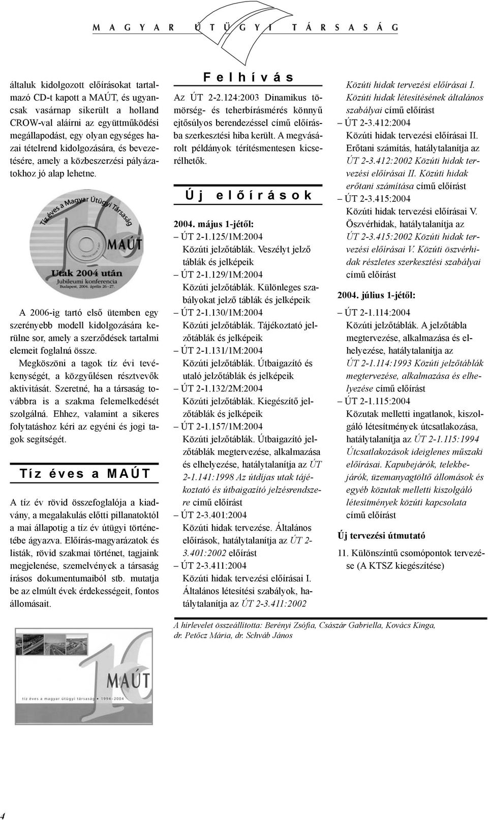 A 2006-ig tartó elsõ ütemben egy szerényebb modell kidolgozására kerülne sor, amely a szerzõdések tartalmi elemeit foglalná össze.