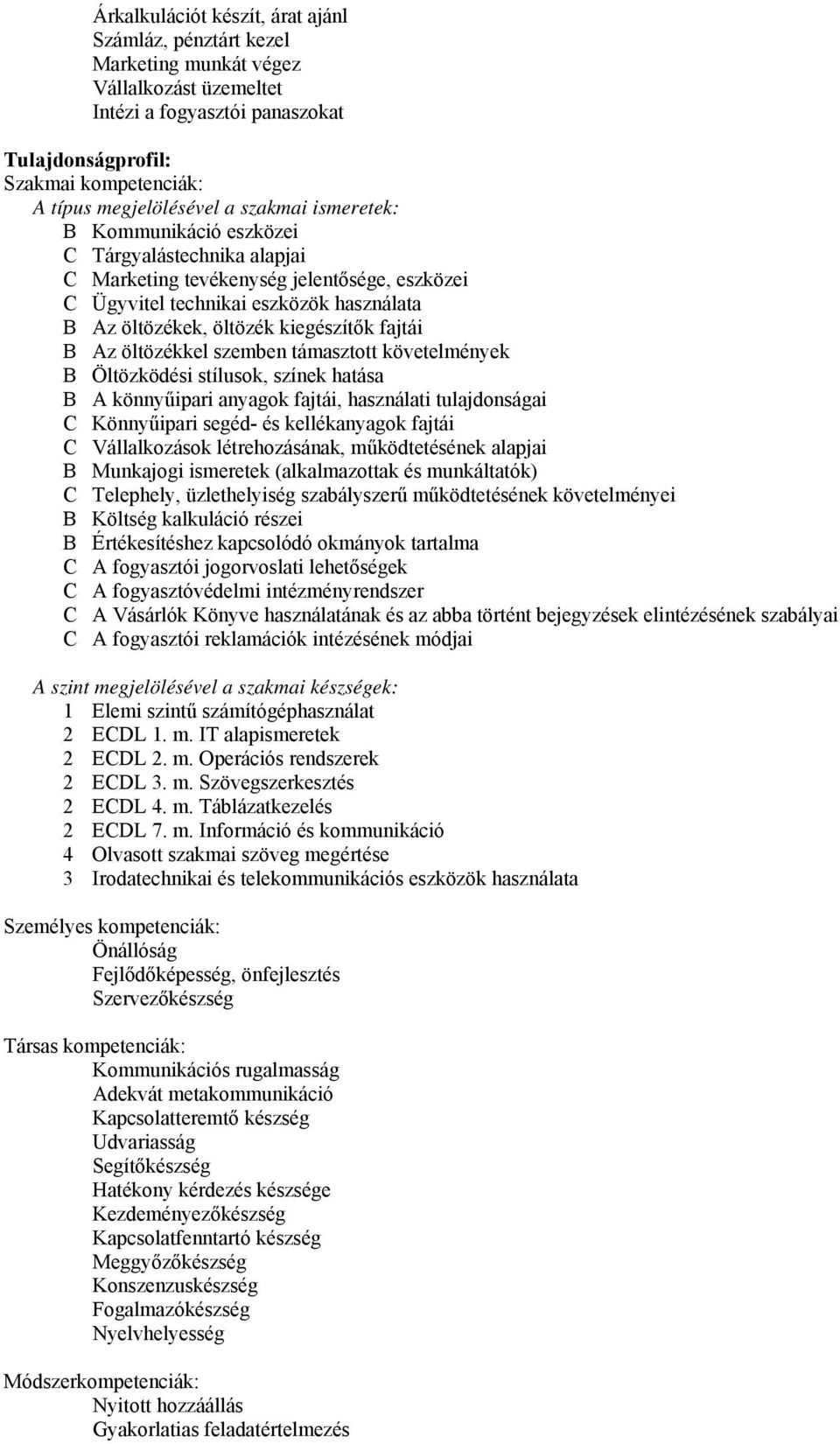 fajtái B Az öltözékkel szemben támasztott követelmények B Öltözködési stílusok, színek hatása B A könnyűipari anyagok fajtái, használati tulajdonságai C Könnyűipari segéd- és kellékanyagok fajtái C