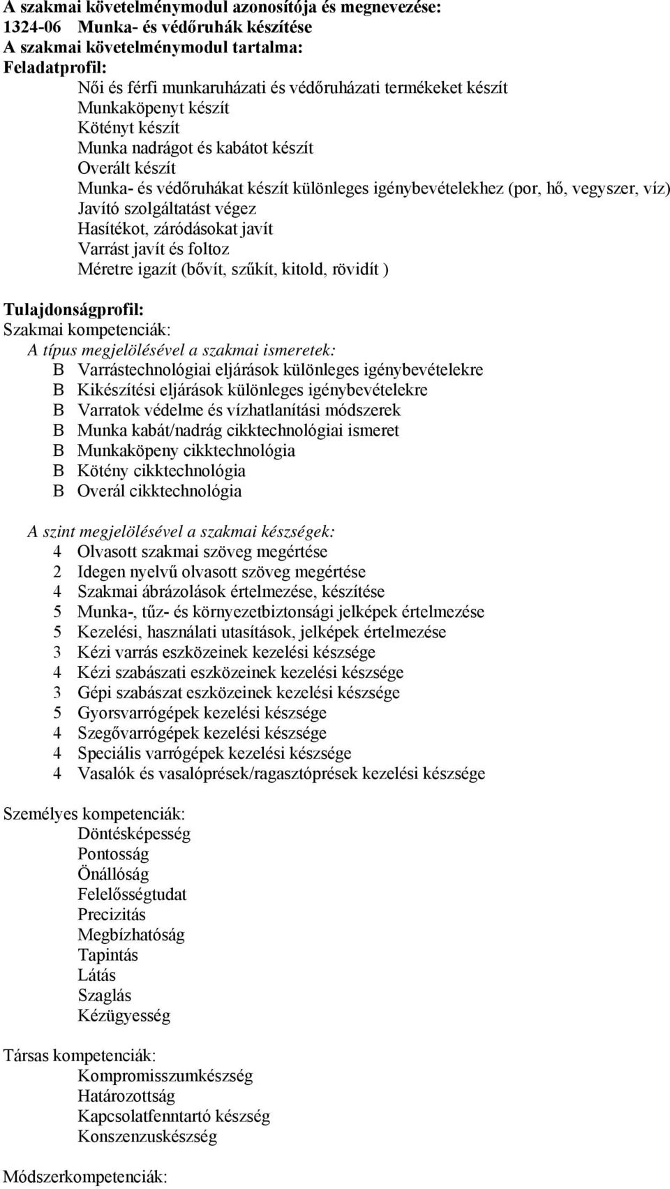 Hasítékot, záródásokat javít Varrást javít és foltoz Méretre igazít (bővít, szűkít, kitold, rövidít ) Tulajdonságprofil: Szakmai kompetenciák: A típus megjelölésével a szakmai ismeretek: B