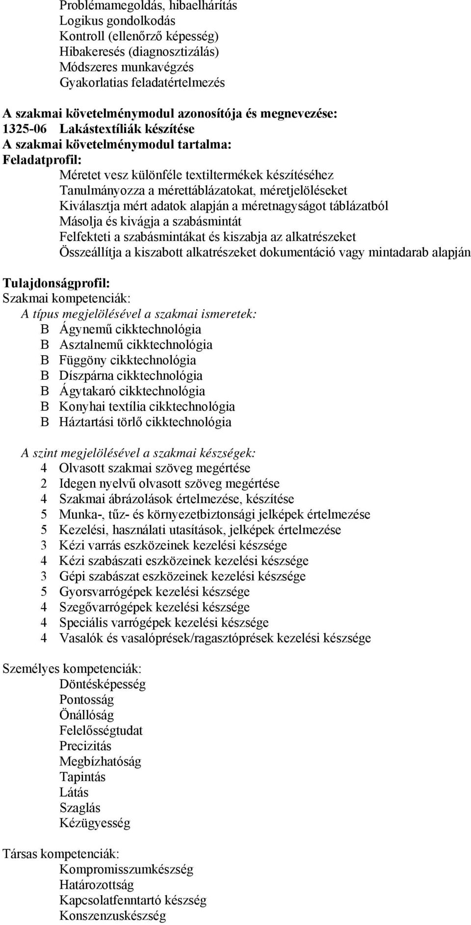 méretjelöléseket Kiválasztja mért adatok alapján a méretnagyságot táblázatból Másolja és kivágja a szabásmintát Felfekteti a szabásmintákat és kiszabja az alkatrészeket Összeállítja a kiszabott