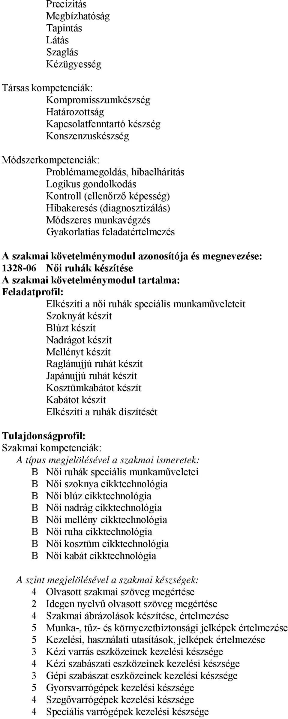 megnevezése: 1328-06 Női ruhák készítése A szakmai követelménymodul tartalma: Feladatprofil: Elkészíti a női ruhák speciális munkaműveleteit Szoknyát készít Blúzt készít Nadrágot készít Mellényt