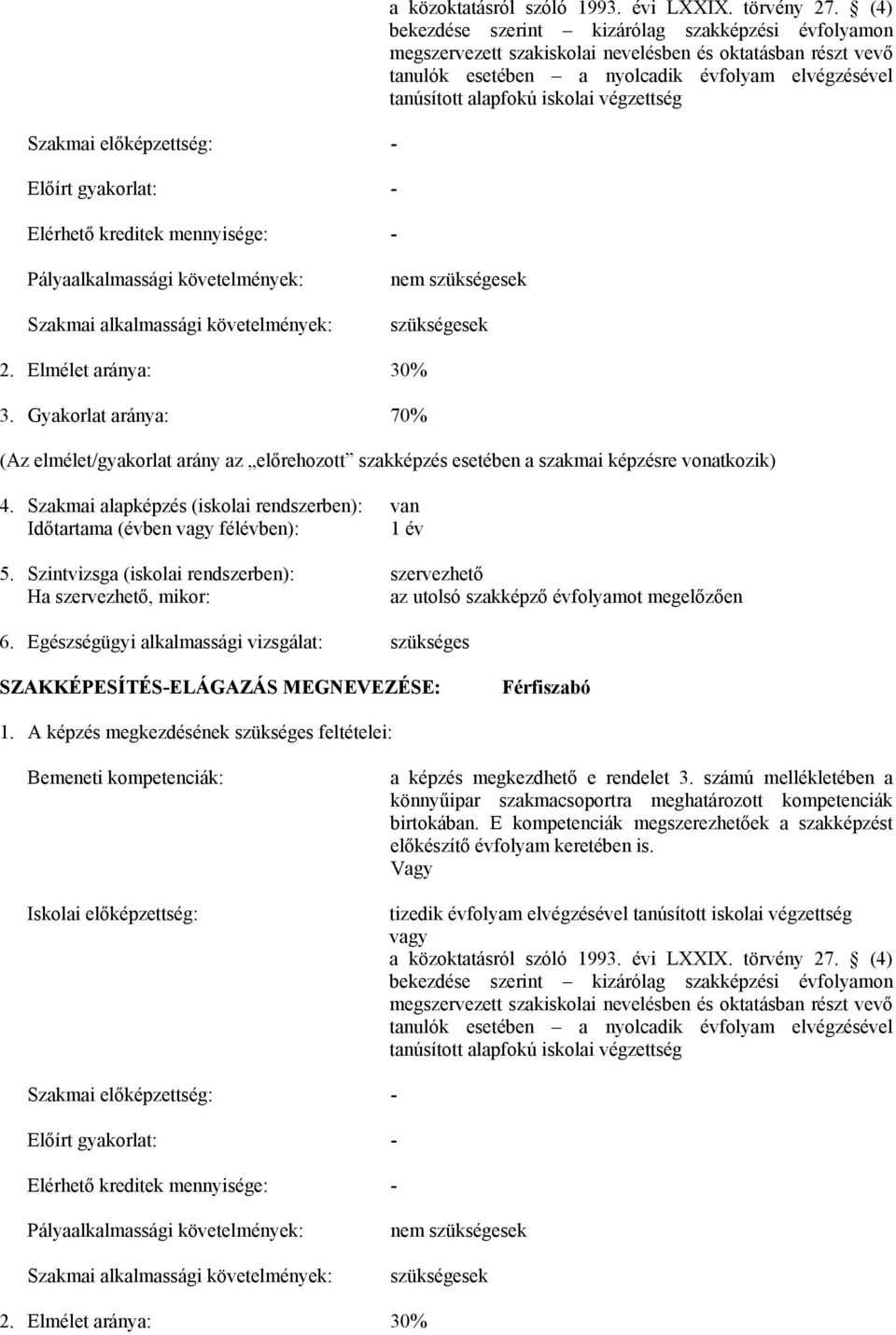 végzettség Pályaalkalmassági követelmények: Szakmai alkalmassági követelmények: nem szükségesek szükségesek 2. Elmélet aránya: 30% 3.