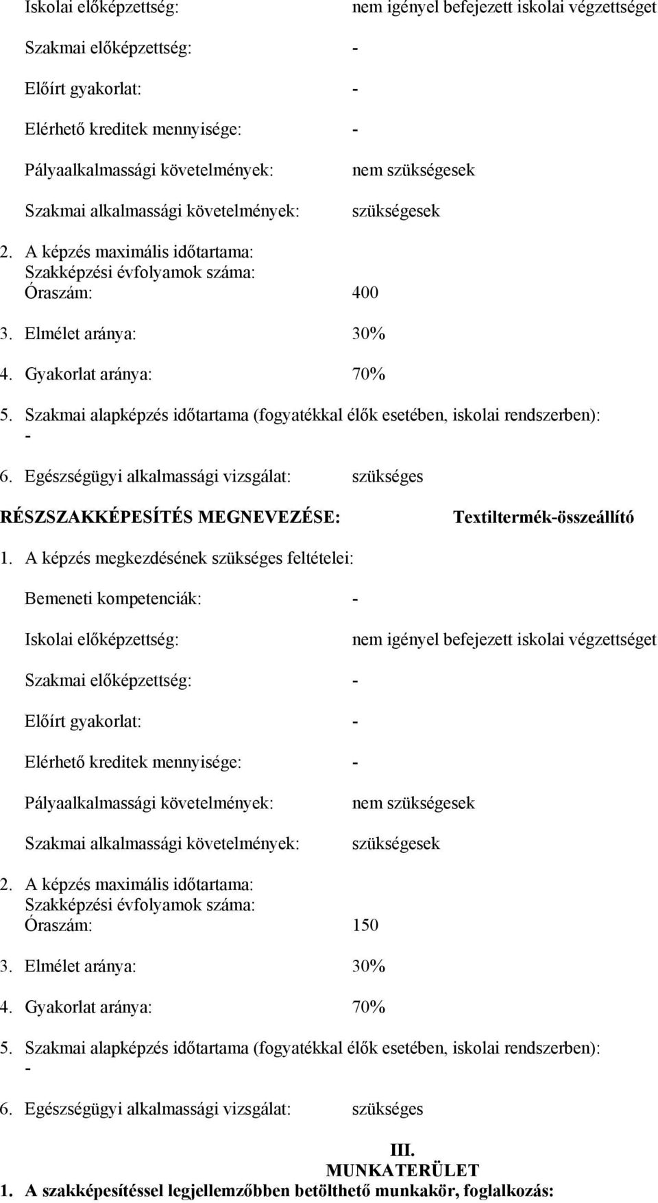 Szakmai alapképzés időtartama (fogyatékkal élők esetében, iskolai rendszerben): - 6. Egészségügyi alkalmassági vizsgálat: szükséges RÉSZSZAKKÉPESÍTÉS MEGNEVEZÉSE: Textiltermék-összeállító 1.