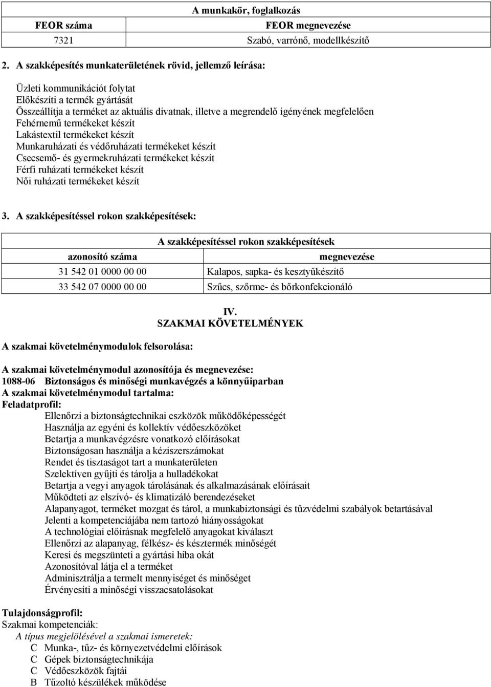 megfelelően Fehérnemű termékeket készít Lakástextil termékeket készít Munkaruházati és védőruházati termékeket készít Csecsemő- és gyermekruházati termékeket készít Férfi ruházati termékeket készít