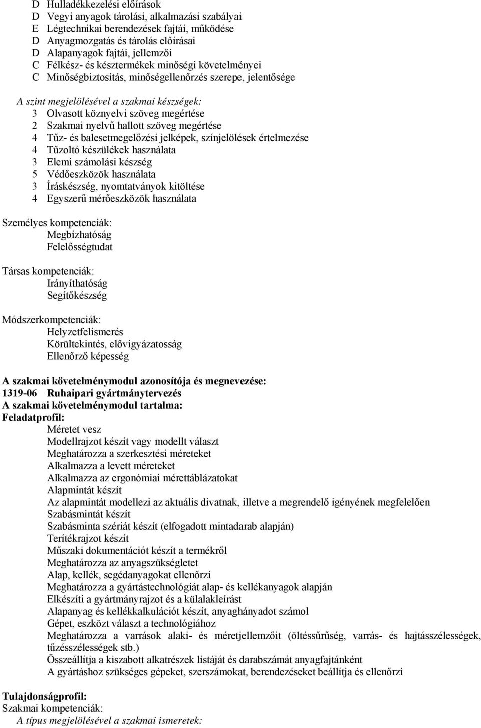 nyelvű hallott szöveg megértése 4 Tűz- és balesetmegelőzési jelképek, színjelölések értelmezése 4 Tűzoltó készülékek használata 3 Elemi számolási készség 5 Védőeszközök használata 3 Íráskészség,