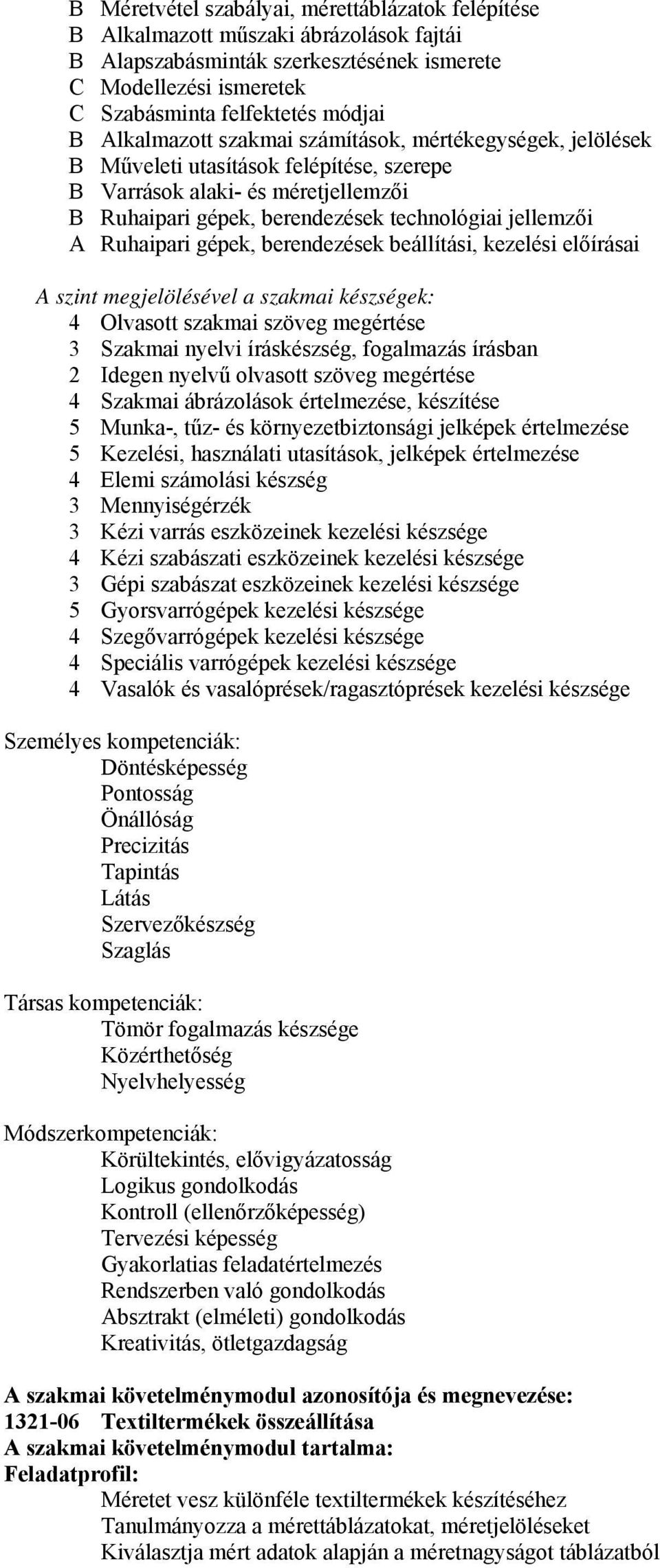 Ruhaipari gépek, berendezések beállítási, kezelési előírásai A szint megjelölésével a szakmai készségek: 4 Olvasott szakmai szöveg megértése 3 Szakmai nyelvi íráskészség, fogalmazás írásban 2 Idegen