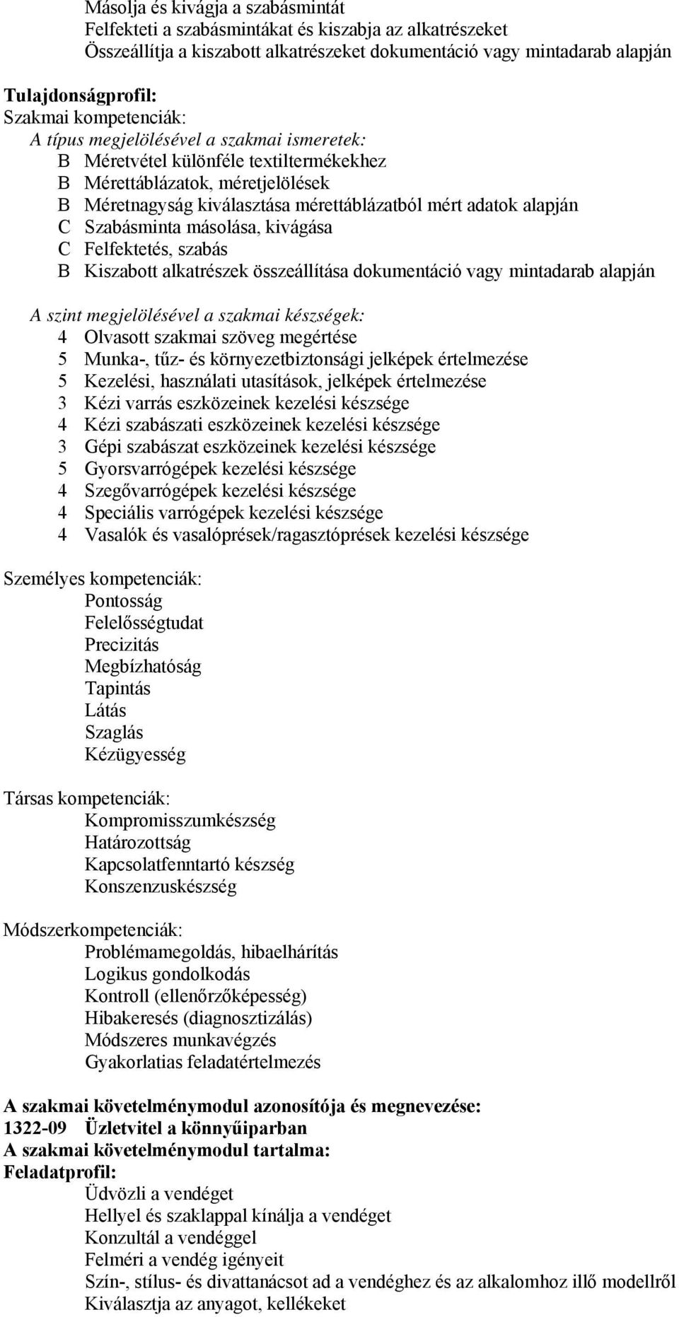 Szabásminta másolása, kivágása C Felfektetés, szabás B Kiszabott alkatrészek összeállítása dokumentáció vagy mintadarab alapján A szint megjelölésével a szakmai készségek: 4 Olvasott szakmai szöveg