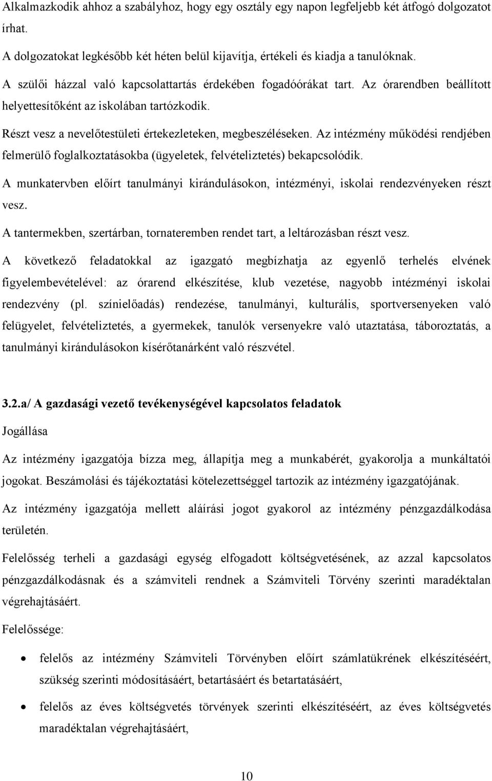 Az intézmény működési rendjében felmerülő foglalkoztatásokba (ügyeletek, felvételiztetés) bekapcsolódik. A munkatervben előírt tanulmányi kirándulásokon, intézményi, iskolai rendezvényeken részt vesz.