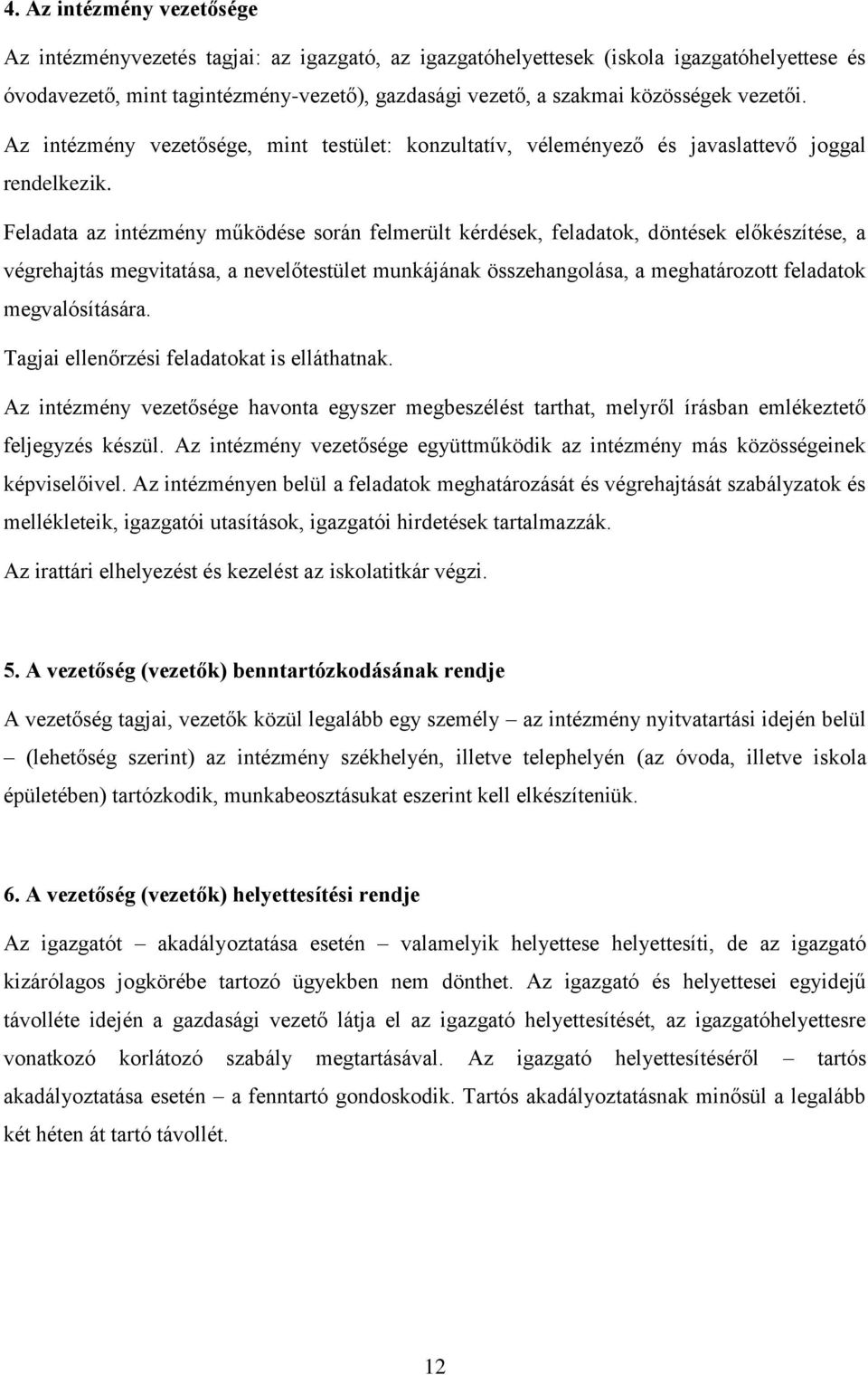 Feladata az intézmény működése során felmerült kérdések, feladatok, döntések előkészítése, a végrehajtás megvitatása, a nevelőtestület munkájának összehangolása, a meghatározott feladatok