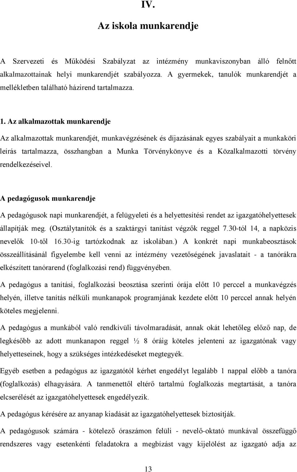 Az alkalmazottak munkarendje Az alkalmazottak munkarendjét, munkavégzésének és díjazásának egyes szabályait a munkaköri leírás tartalmazza, összhangban a Munka Törvénykönyve és a Közalkalmazotti