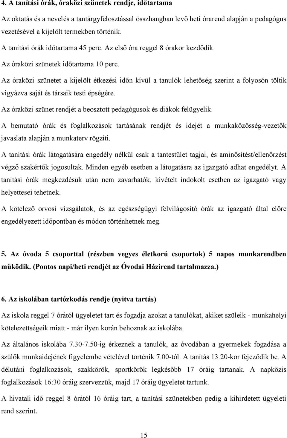 Az óraközi szünetet a kijelölt étkezési időn kívül a tanulók lehetőség szerint a folyosón töltik vigyázva saját és társaik testi épségére.