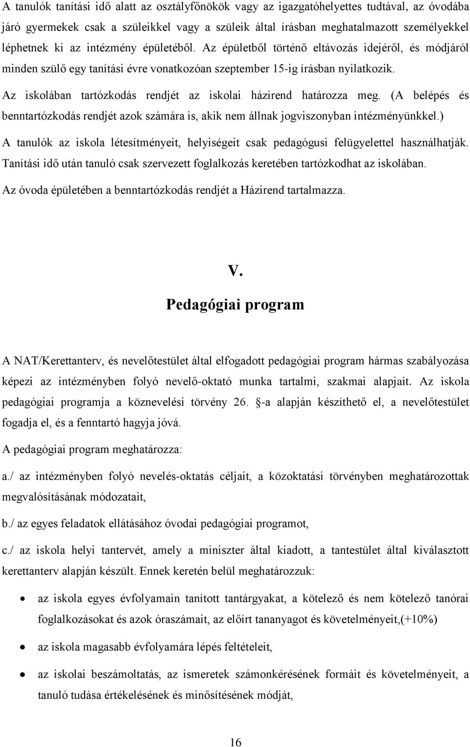 Az iskolában tartózkodás rendjét az iskolai házirend határozza meg. (A belépés és benntartózkodás rendjét azok számára is, akik nem állnak jogviszonyban intézményünkkel.