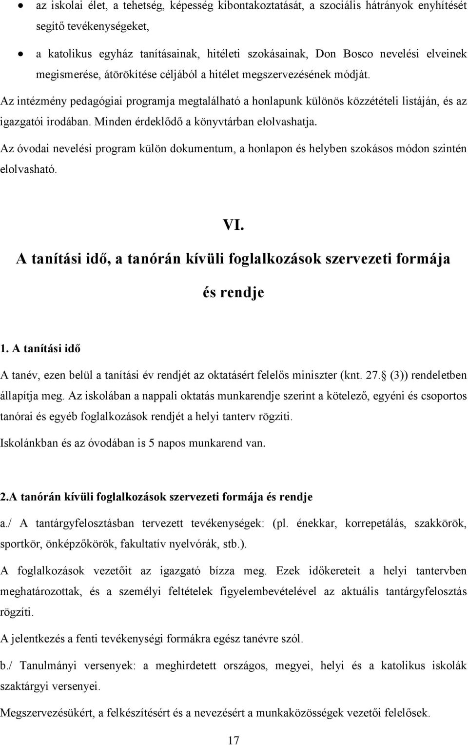 Minden érdeklődő a könyvtárban elolvashatja. Az óvodai nevelési program külön dokumentum, a honlapon és helyben szokásos módon szintén elolvasható. VI.