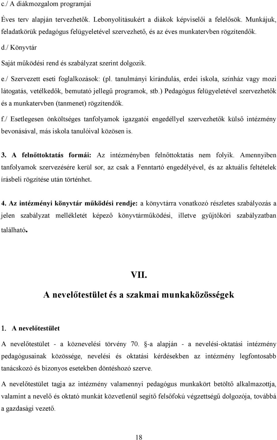 / Szervezett eseti foglalkozások: (pl. tanulmányi kirándulás, erdei iskola, színház vagy mozi látogatás, vetélkedők, bemutató jellegű programok, stb.