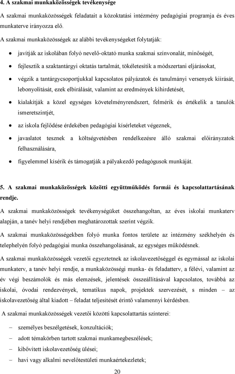 tökéletesítik a módszertani eljárásokat, végzik a tantárgycsoportjukkal kapcsolatos pályázatok és tanulmányi versenyek kiírását, lebonyolítását, ezek elbírálását, valamint az eredmények kihirdetését,