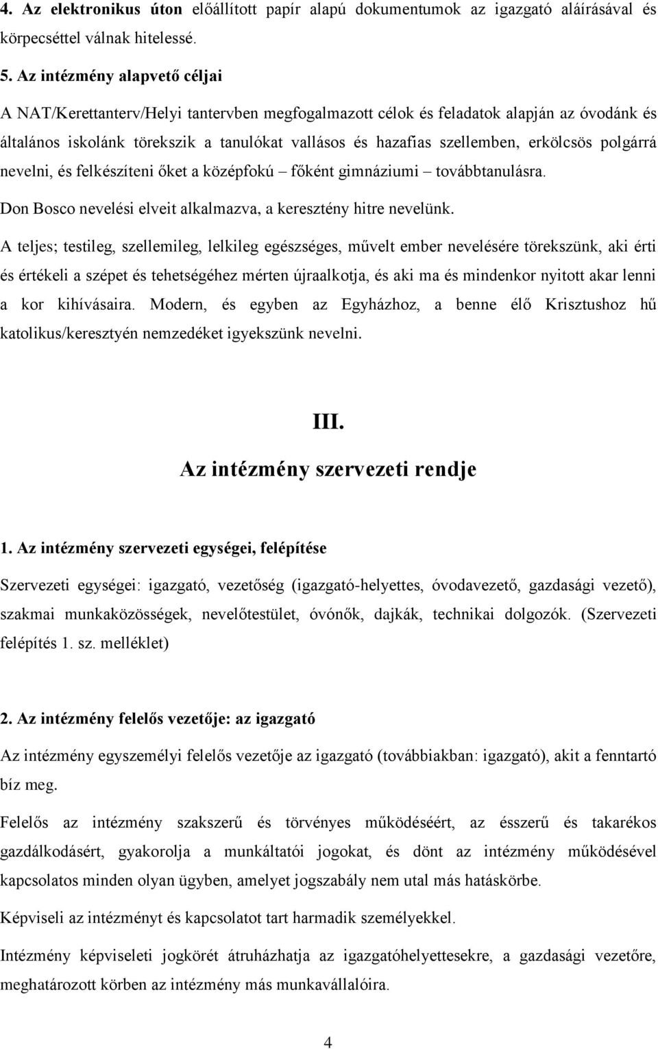 erkölcsös polgárrá nevelni, és felkészíteni őket a középfokú főként gimnáziumi továbbtanulásra. Don Bosco nevelési elveit alkalmazva, a keresztény hitre nevelünk.