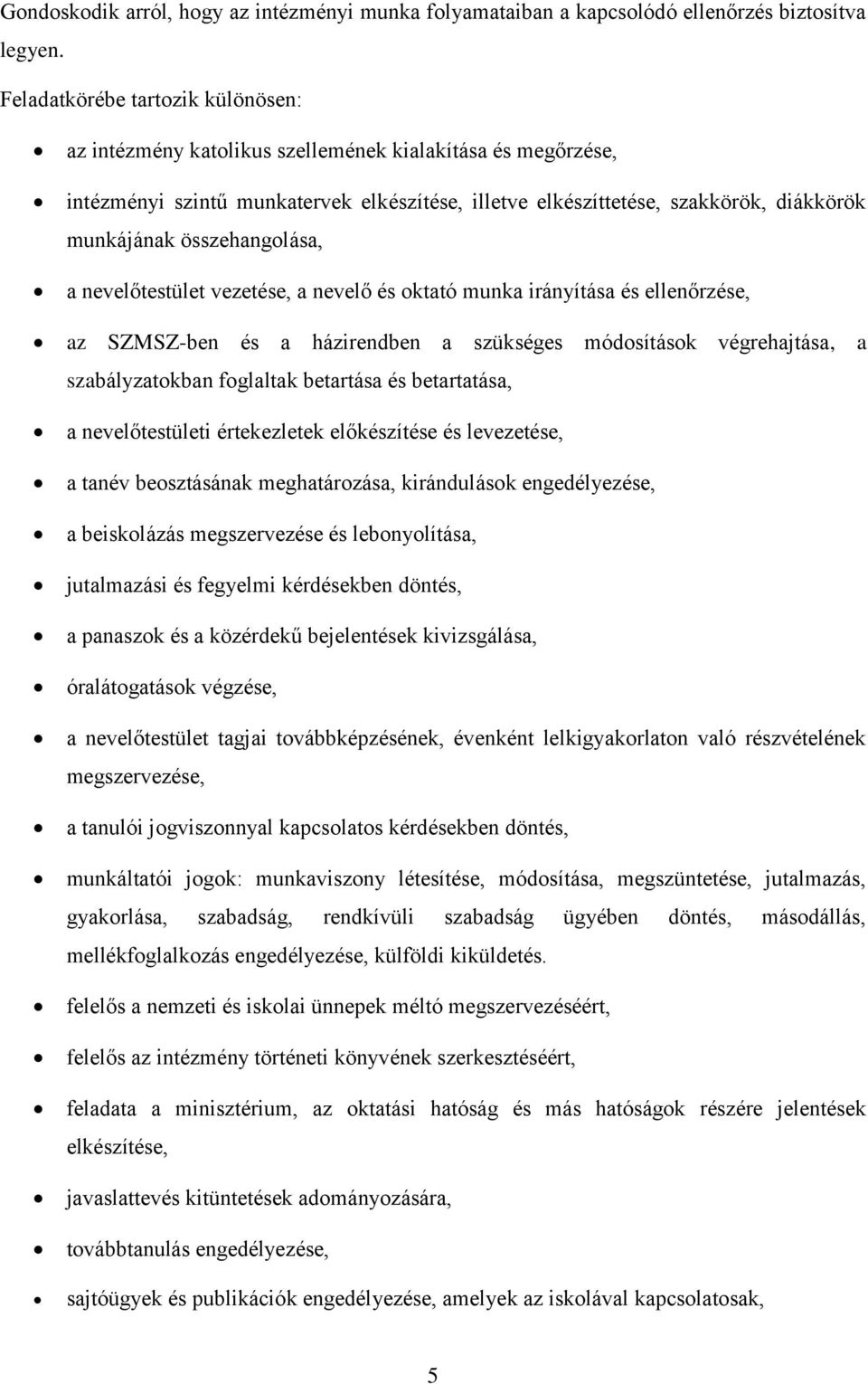 összehangolása, a nevelőtestület vezetése, a nevelő és oktató munka irányítása és ellenőrzése, az SZMSZ-ben és a házirendben a szükséges módosítások végrehajtása, a szabályzatokban foglaltak