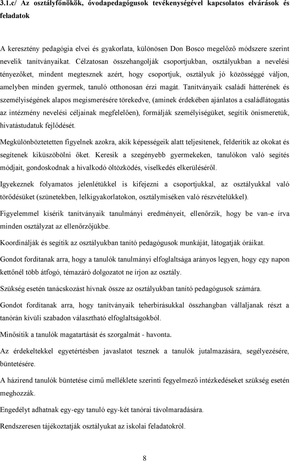 Célzatosan összehangolják csoportjukban, osztályukban a nevelési tényezőket, mindent megtesznek azért, hogy csoportjuk, osztályuk jó közösséggé váljon, amelyben minden gyermek, tanuló otthonosan érzi