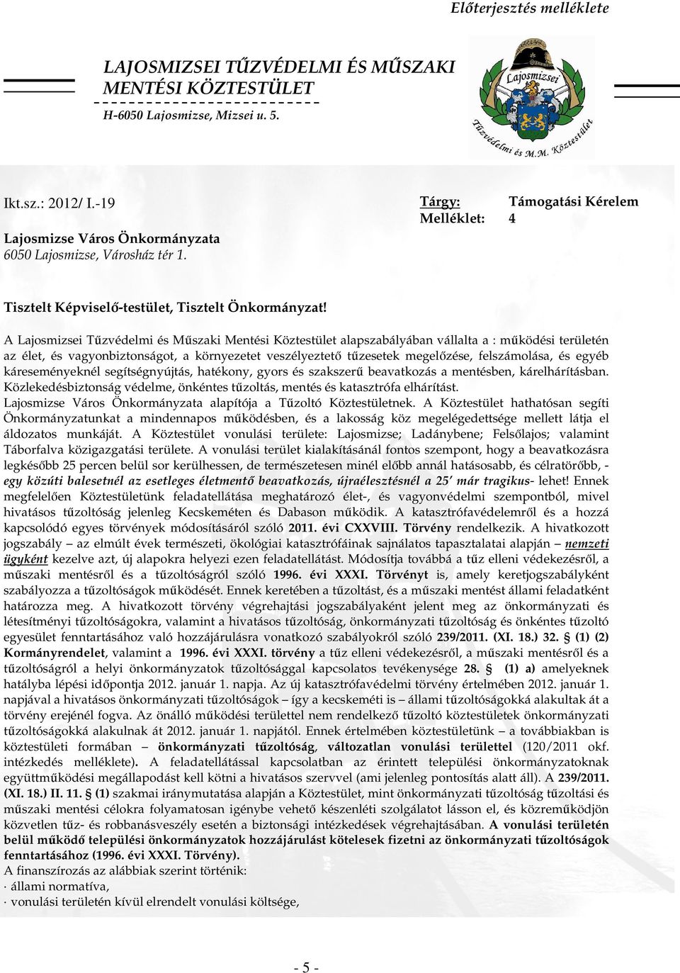 A Lajosmizsei Tőzvédelmi és Mőszaki Mentési Köztestület alapszabályában vállalta a : mőködési területén az élet, és vagyonbiztonságot, a környezetet veszélyeztetı tőzesetek megelızése, felszámolása,