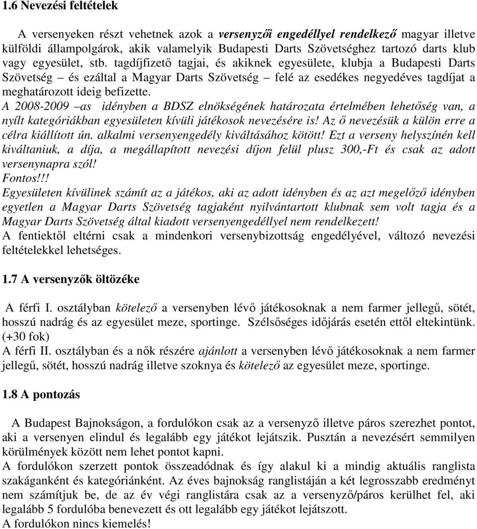 tagdíjfizetı tagjai, és akiknek egyesülete, klubja a Budapesti Darts Szövetség és ezáltal a Magyar Darts Szövetség felé az esedékes negyedéves tagdíjat a meghatározott ideig befizette.