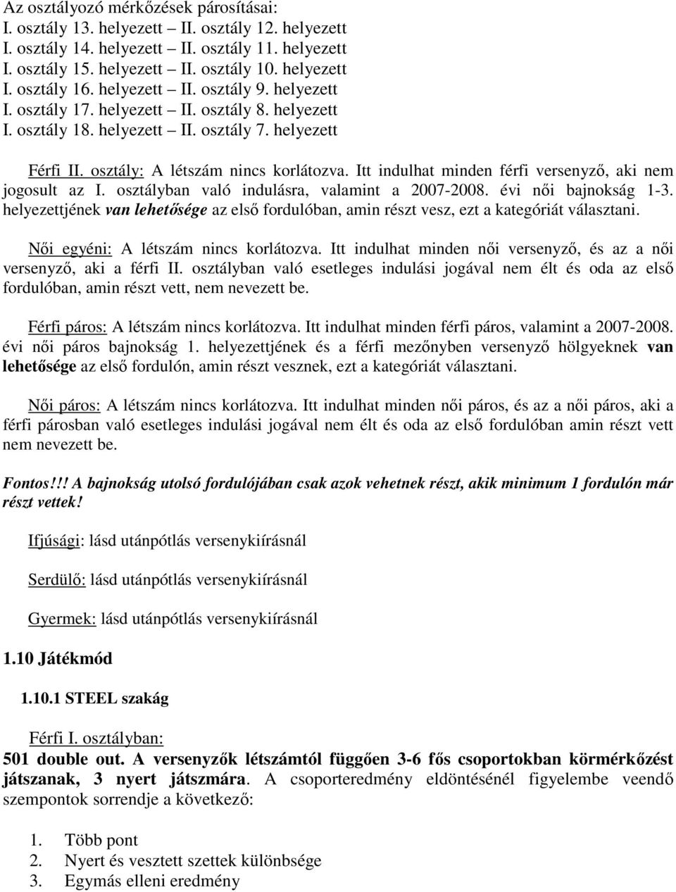 Itt indulhat minden férfi versenyzı, aki nem jogosult az I. osztályban való indulásra, valamint a 2007-2008. évi nıi bajnokság 1-3.