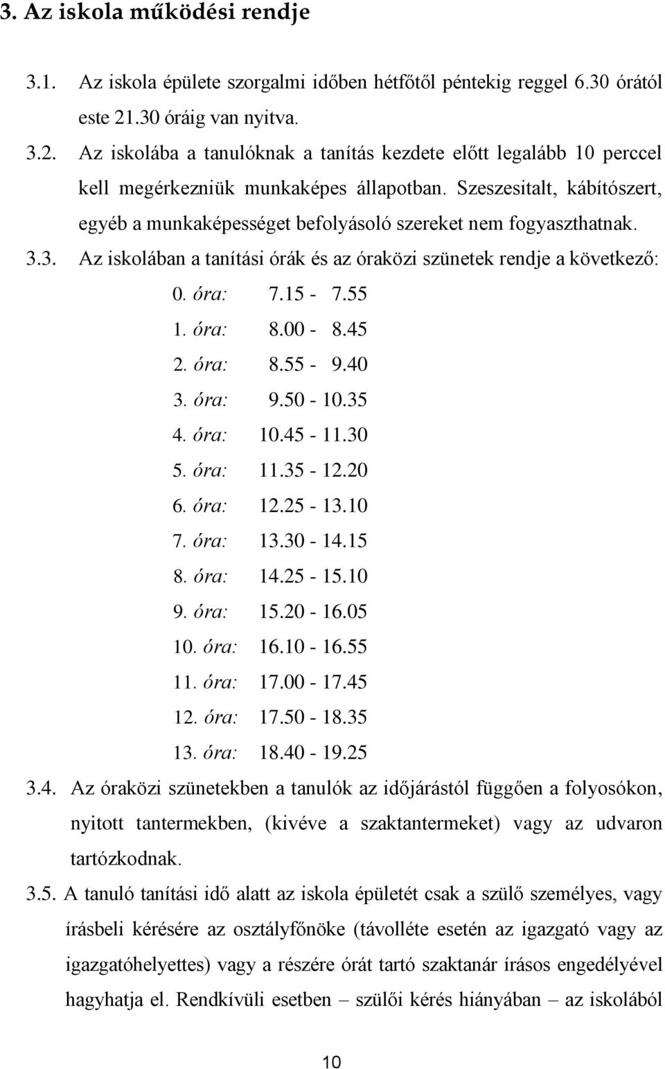 Szeszesitalt, kábítószert, egyéb a munkaképességet befolyásoló szereket nem fogyaszthatnak. 3.3. Az iskolában a tanítási órák és az óraközi szünetek rendje a következő: 0. óra: 7.15-7.55 1. óra: 8.