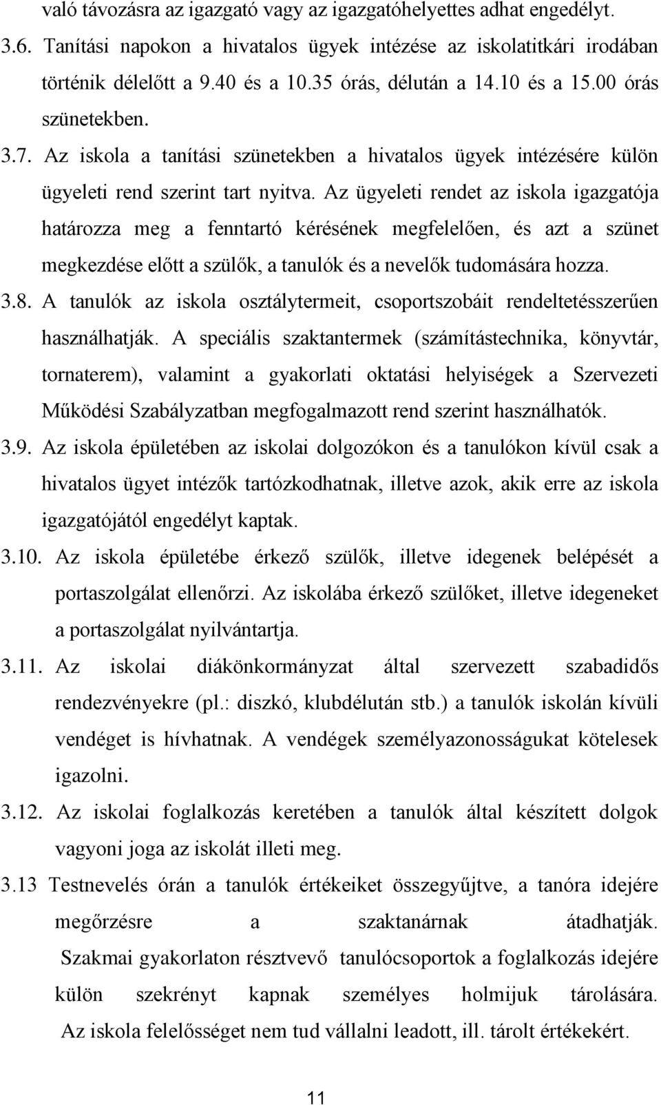 Az ügyeleti rendet az iskola igazgatója határozza meg a fenntartó kérésének megfelelően, és azt a szünet megkezdése előtt a szülők, a tanulók és a nevelők tudomására hozza. 3.8.