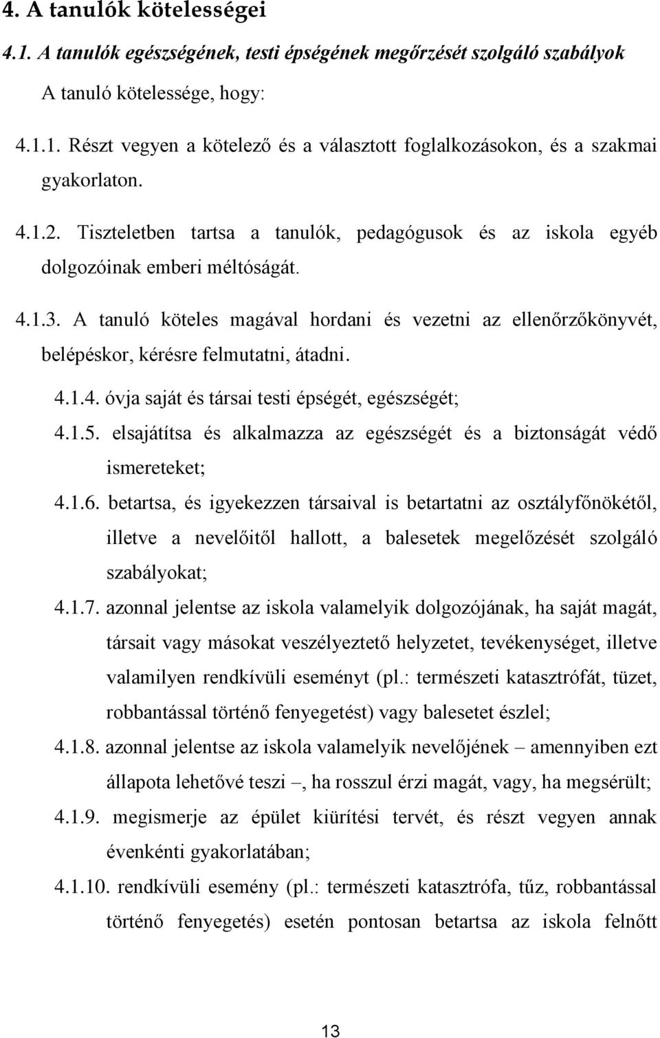 A tanuló köteles magával hordani és vezetni az ellenőrzőkönyvét, belépéskor, kérésre felmutatni, átadni. 4.1.4. óvja saját és társai testi épségét, egészségét; 4.1.5.