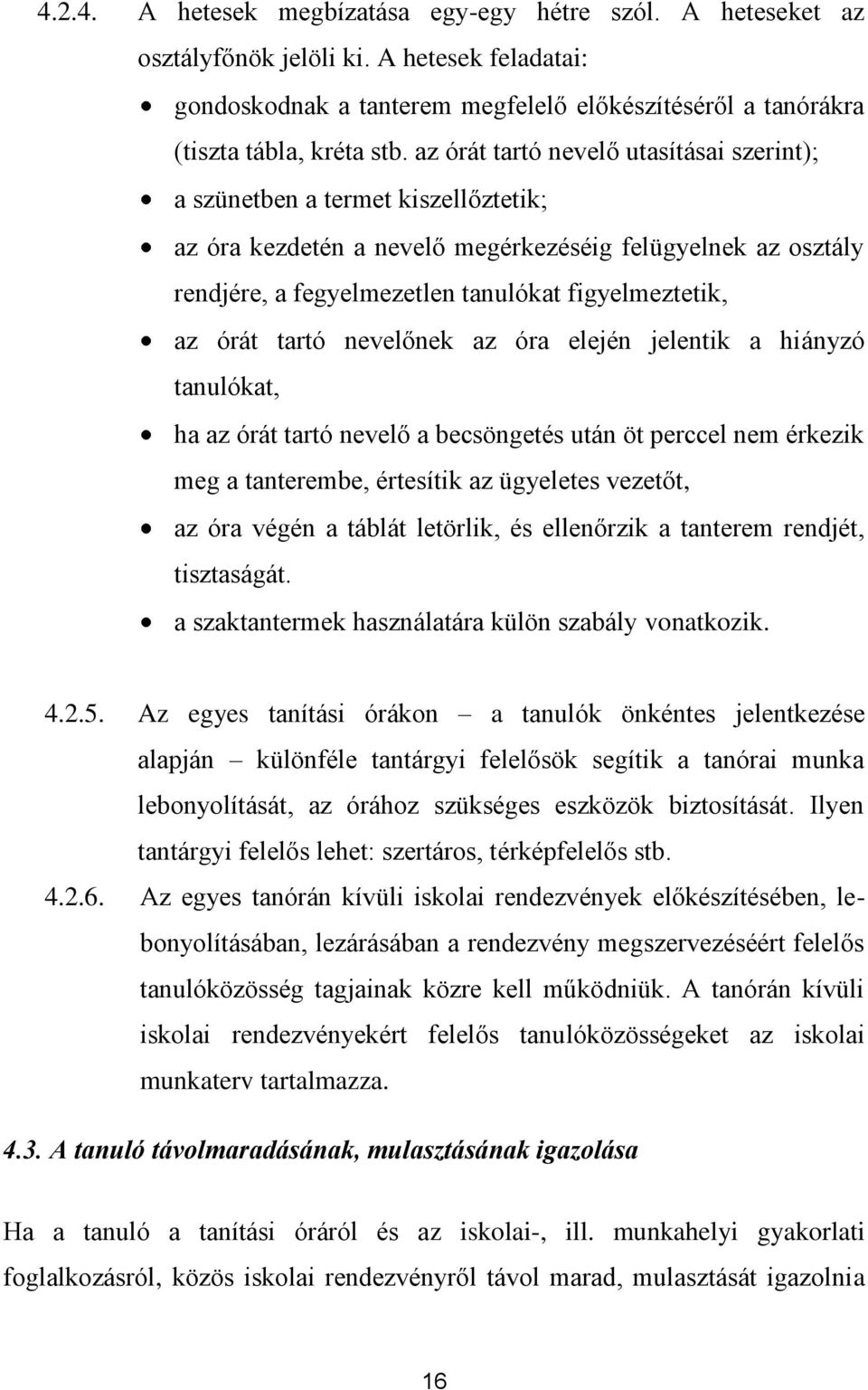 órát tartó nevelőnek az óra elején jelentik a hiányzó tanulókat, ha az órát tartó nevelő a becsöngetés után öt perccel nem érkezik meg a tanterembe, értesítik az ügyeletes vezetőt, az óra végén a