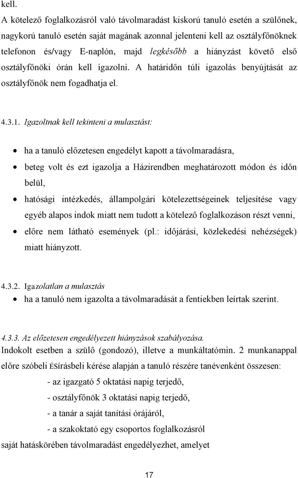 Igazoltnak kell tekinteni a mulasztást: ha a tanuló előzetesen engedélyt kapott a távolmaradásra, beteg volt és ezt igazolja a Házirendben meghatározott módon és időn belül, hatósági intézkedés,