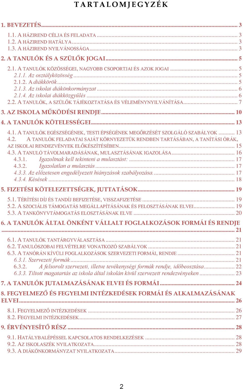 .. 7 3. AZ ISKOLA MŰKÖDÉSI RENDJE... 10 4. A TANULÓK KÖTELESSÉGEI... 13 4.1. A TANULÓK EGÉSZSÉGÉNEK, TESTI ÉPSÉGÉNEK MEGŐRZÉSÉT SZOLGÁLÓ SZABÁLYOK... 13 4.2.