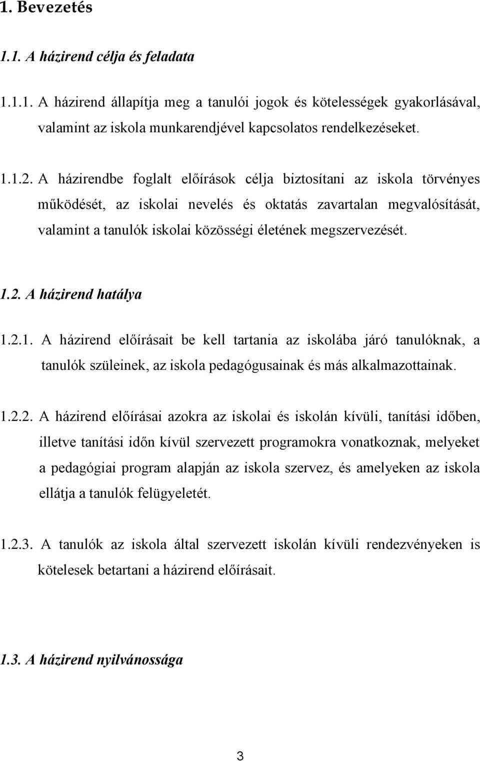 1.2. A házirend hatálya 1.2.1. A házirend előírásait be kell tartania az iskolába járó tanulóknak, a tanulók szüleinek, az iskola pedagógusainak és más alkalmazottainak. 1.2.2. A házirend előírásai