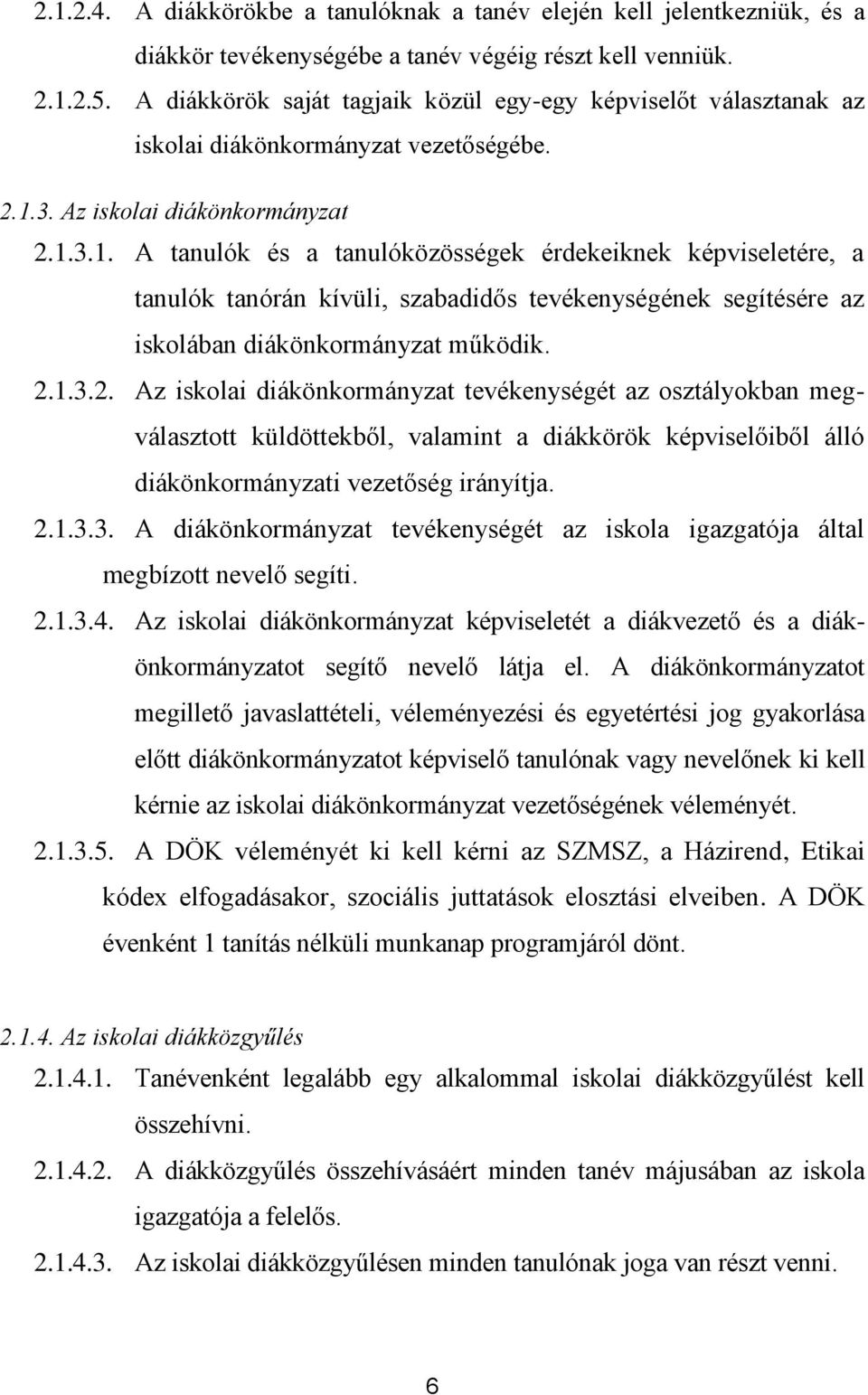 3. Az iskolai diákönkormányzat 2.1.3.1. A tanulók és a tanulóközösségek érdekeiknek képviseletére, a tanulók tanórán kívüli, szabadidős tevékenységének segítésére az iskolában diákönkormányzat működik.