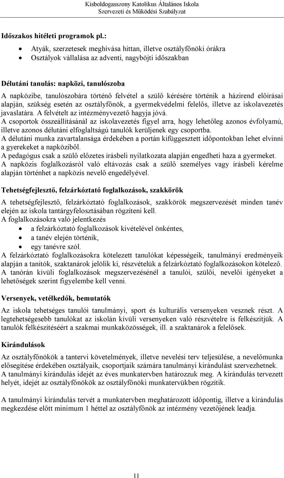 felvétel a szülő kérésére történik a házirend előírásai alapján, szükség esetén az osztályfőnök, a gyermekvédelmi felelős, illetve az iskolavezetés javaslatára.