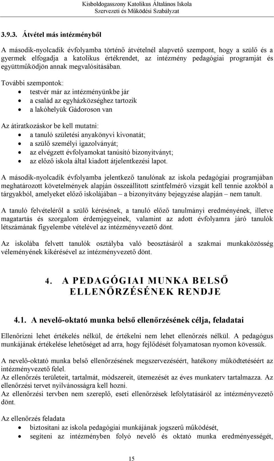 További szempontok: testvér már az intézményünkbe jár a család az egyházközséghez tartozik a lakóhelyük Gádoroson van Az átiratkozáskor be kell mutatni: a tanuló születési anyakönyvi kivonatát; a