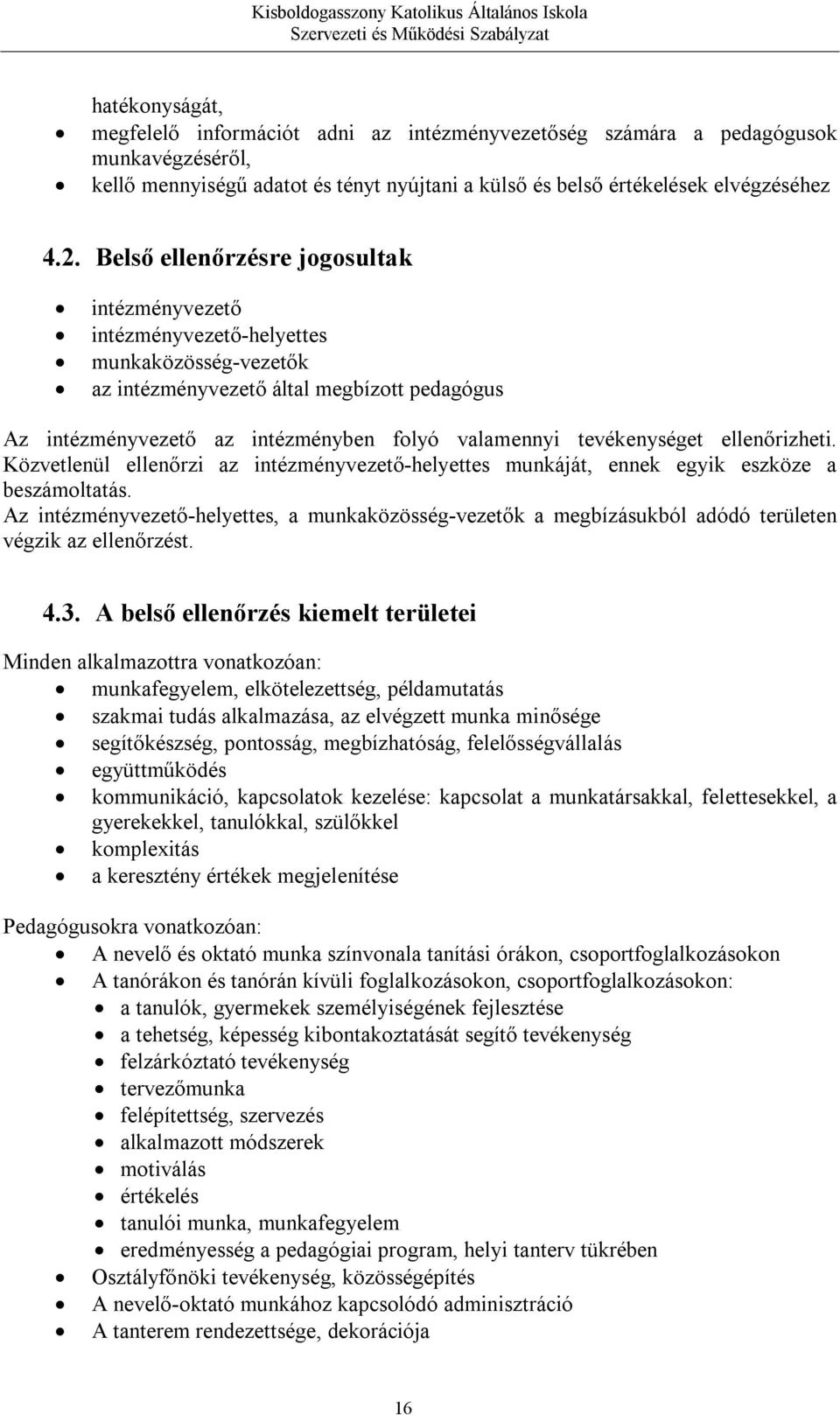 tevékenységet ellenőrizheti. Közvetlenül ellenőrzi az intézményvezető-helyettes munkáját, ennek egyik eszköze a beszámoltatás.