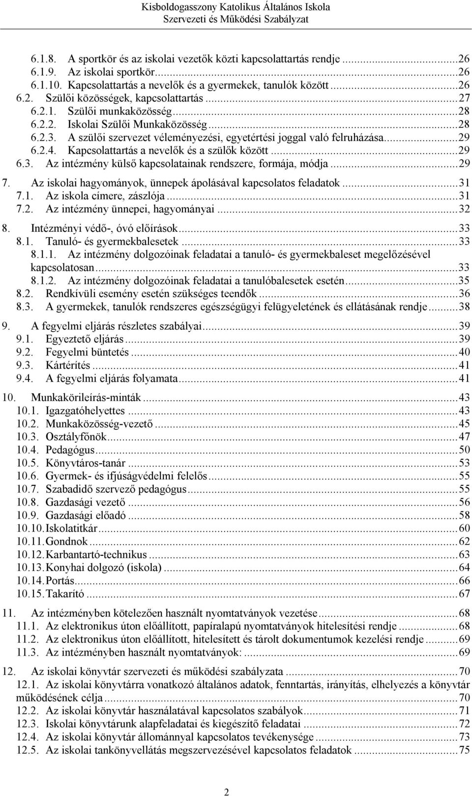 Kapcsolattartás a nevelők és a szülők között...29 6.3. Az intézmény külső kapcsolatainak rendszere, formája, módja...29 7. Az iskolai hagyományok, ünnepek ápolásával kapcsolatos feladatok...31 