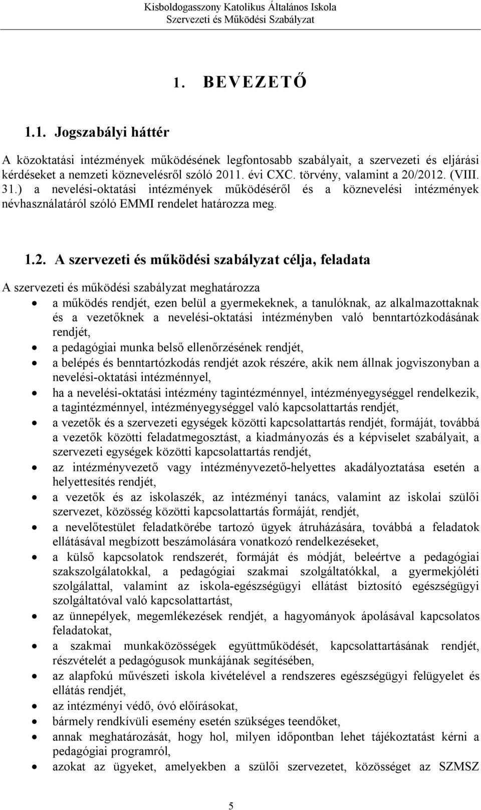 /2012. (VIII. 31.) a nevelési-oktatási intézmények működéséről és a köznevelési intézmények névhasználatáról szóló EMMI rendelet határozza meg. 1.2. A szervezeti és működési szabályzat célja,