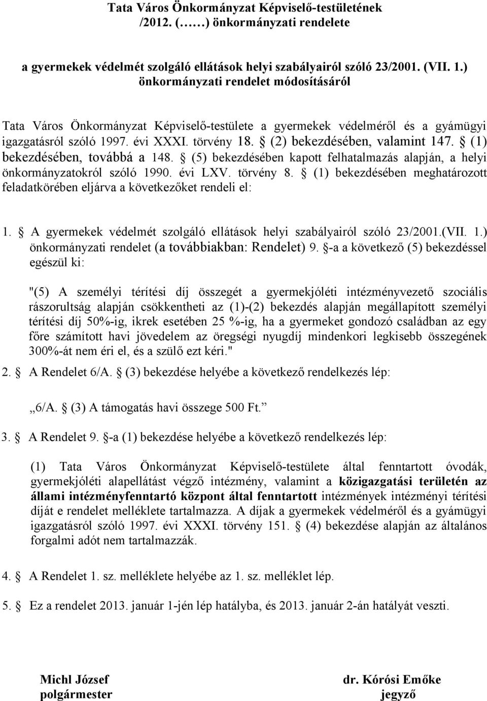 (1) bekezdésében, továbbá a 148. (5) bekezdésében kapott felhatalmazás alapján, a helyi önkormányzatokról szóló 1990. évi LXV. törvény 8.
