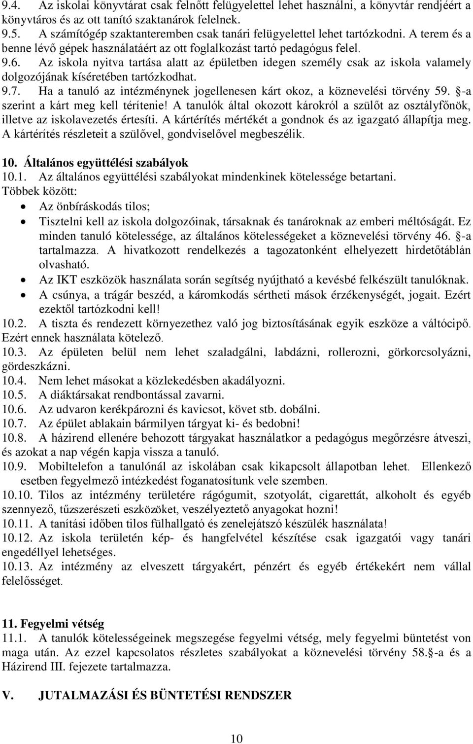 Az iskola nyitva tartása alatt az épületben idegen személy csak az iskola valamely dolgozójának kíséretében tartózkodhat. 9.7.