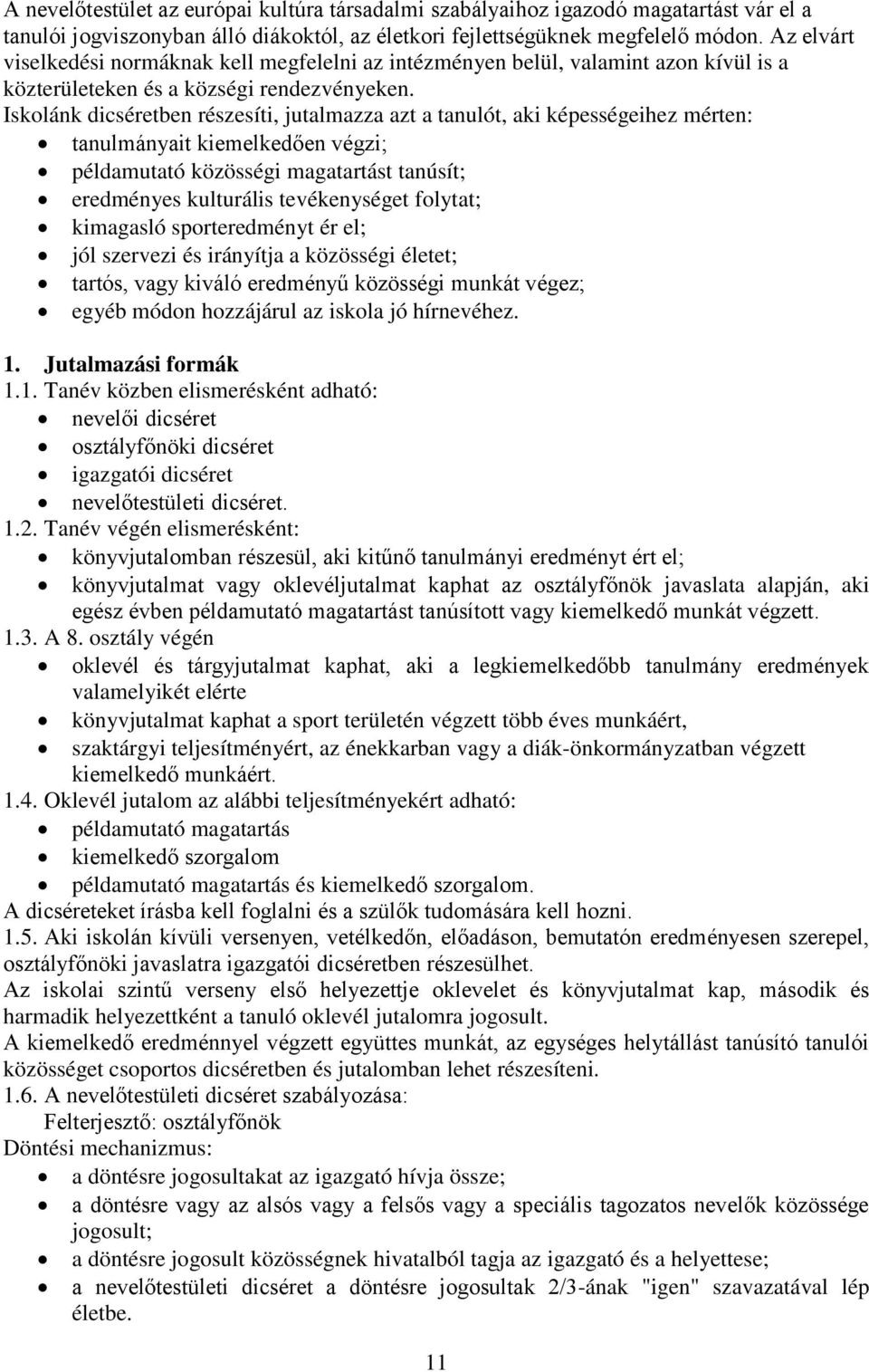 Iskolánk dicséretben részesíti, jutalmazza azt a tanulót, aki képességeihez mérten: tanulmányait kiemelkedően végzi; példamutató közösségi magatartást tanúsít; eredményes kulturális tevékenységet