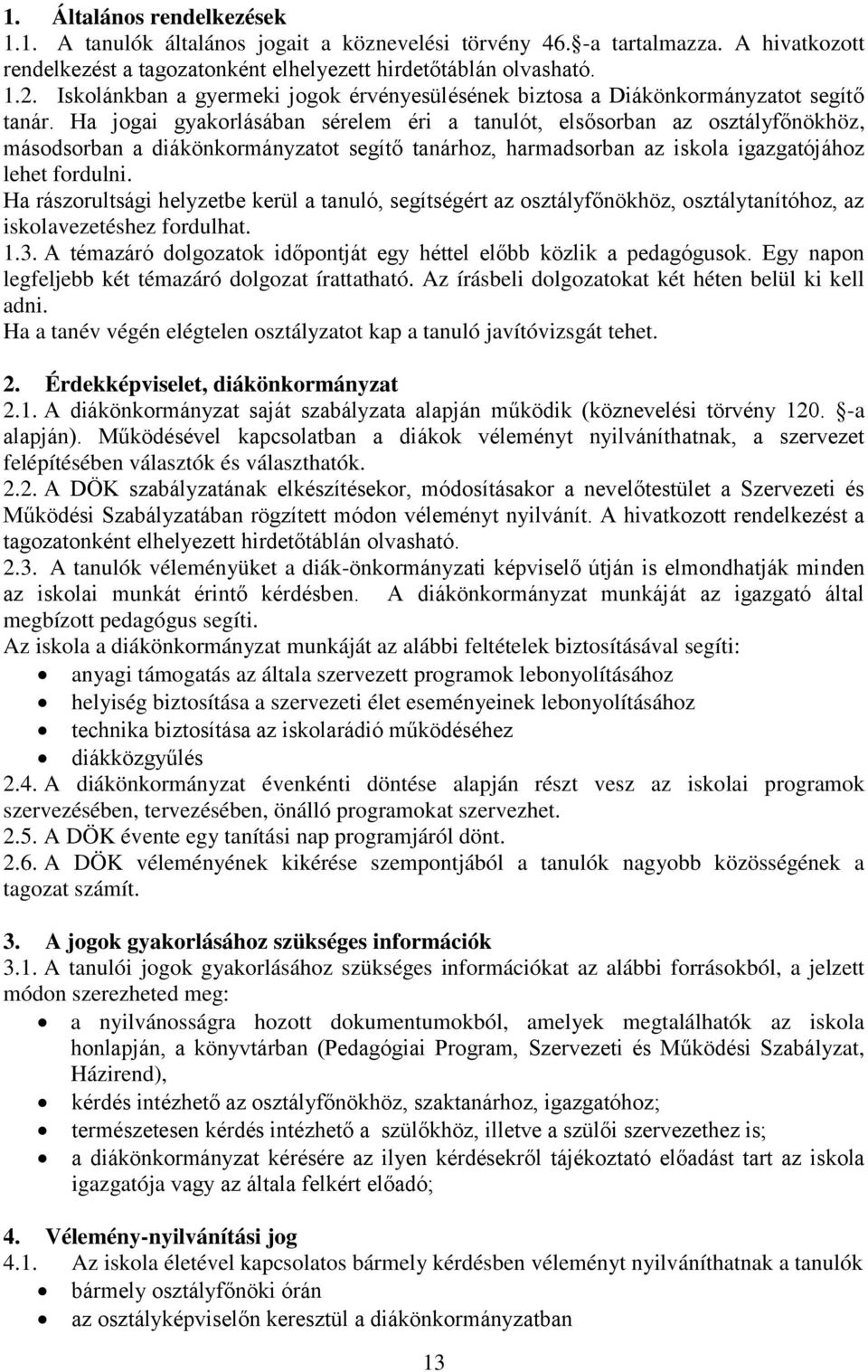 Ha jogai gyakorlásában sérelem éri a tanulót, elsősorban az osztályfőnökhöz, másodsorban a diákönkormányzatot segítő tanárhoz, harmadsorban az iskola igazgatójához lehet fordulni.