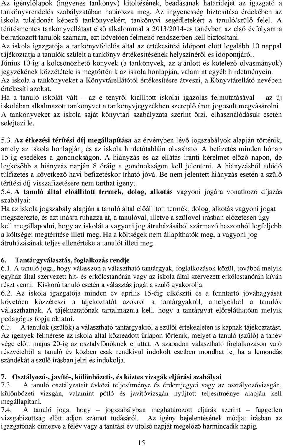 A térítésmentes tankönyvellátást első alkalommal a 2013/2014-es tanévben az első évfolyamra beiratkozott tanulók számára, ezt követően felmenő rendszerben kell biztosítani.